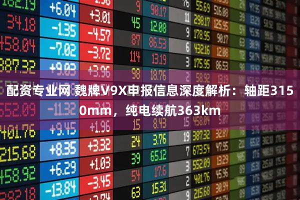 配资专业网 魏牌V9X申报信息深度解析：轴距3150mm，纯电续航363km