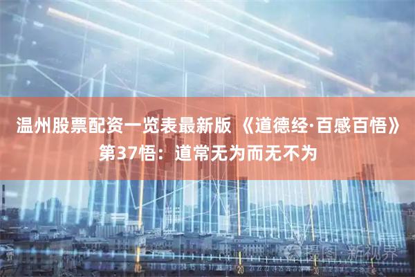 温州股票配资一览表最新版 《道德经·百感百悟》第37悟：道常无为而无不为